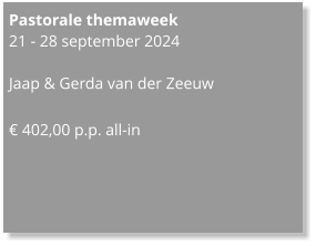 Pastorale themaweek 21 - 28 september 2024  Jaap & Gerda van der Zeeuw  € 402,00 p.p. all-in
