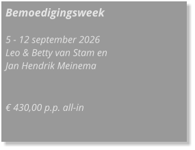 Bemoedigingsweek  5 - 12 september 2026 Leo & Betty van Stam en  Jan Hendrik Meinema    € 430,00 p.p. all-in